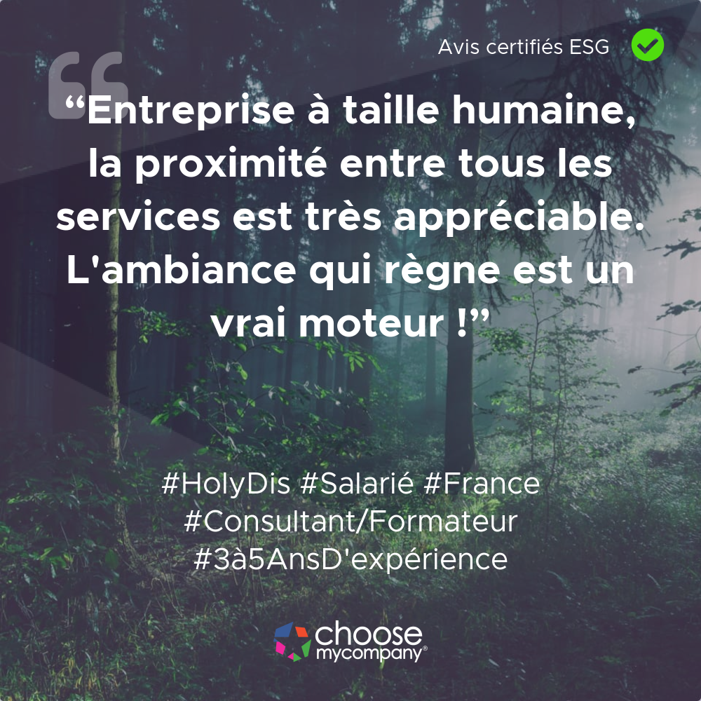 Holy-Dis Entreprise à Taille Humaine, La Proximité Entre Tous Les Services Est Très Appréciable. Un Vrai Moteur !